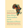 Intra-African Pentecostalism and the Dynamics of Power: The Nigerian Winners' Chapel in Cameroon