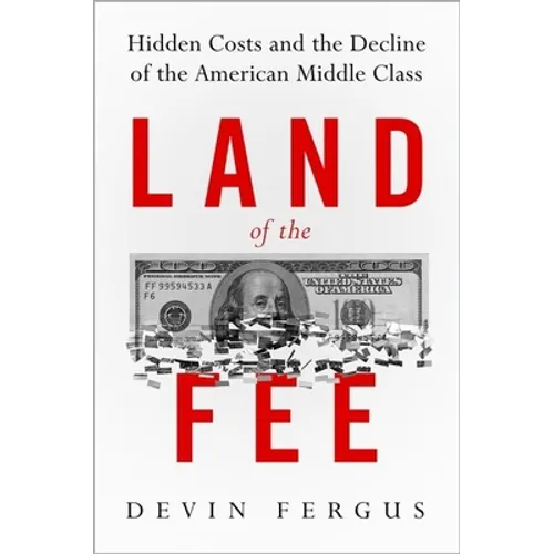 Land of the Fee: Hidden Costs and the Decline of the American Middle Class