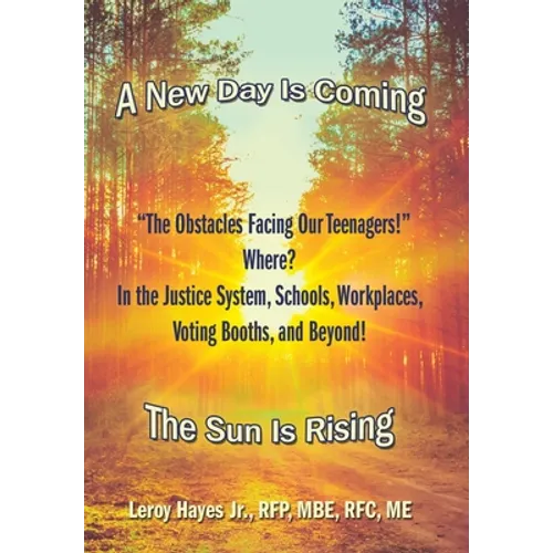 "The Obstacles Facing Our Teenagers!" Where? in the Justice System, Schools, Workplaces, Voting Booths, and Beyond!: A New Day Is Coming the Sun Is Ri