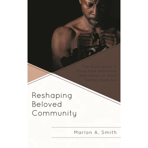 Reshaping Beloved Community: The Experiences of Black Male Felons and Their Impact on Black Radical Traditions
