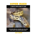 Gopher Snakes: Gopher Snakes General Info, Purchasing, Care, Cost, Keeping, Health, Supplies, Food, Breeding and More Included! A Com