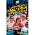 How To Run a Marathon For Beginners: Your Step-By-Step Guide To Running a Marathon For Beginners