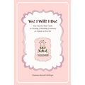 Yes! I Will! I Do!: Your Step-by-Step Guide to Creating a Wedding Ceremony as Unique as You Are