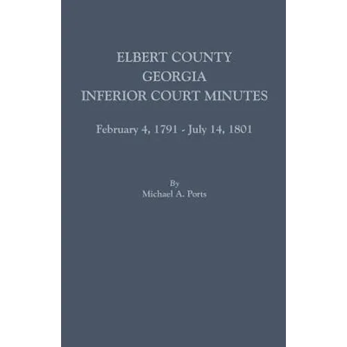 Elbert County, Georgia, Inferior Court Minutes, February 4, 1791-July 14, 1801