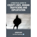 A Practical Guide to County Lines, Human Trafficking and Exploitation