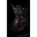 Yet There Is Music