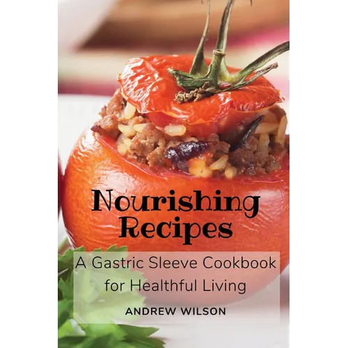 Nourishing Recipes: A Gastric Sleeve Cookbook for Healthful Living