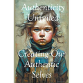 Authenticity Unveiled: Creating Our Authentic Selves
