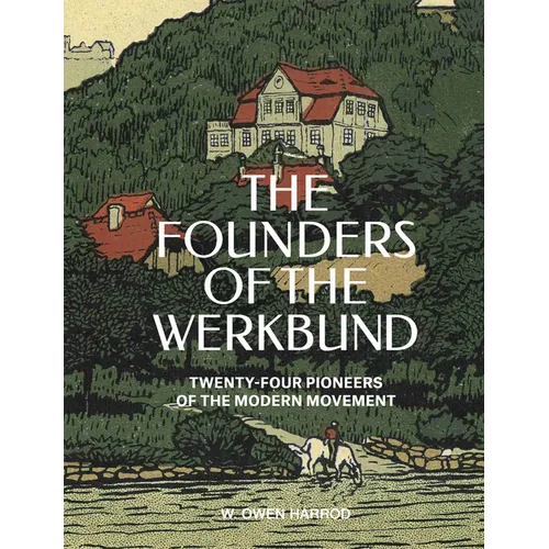 The Founders of the Werkbund: Twenty-Four Pioneers of the Modern Movement