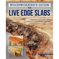 Woodworker's Guide to Live Edge Slabs: Transforming Trees Into Tables, Benches, Cutting Boards, and More