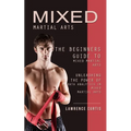 Mixed Martial Arts: The Beginners Guide to Mixed Martial Arts (Unleashing the Power of Data Analytics in Mixed Martial Arts)