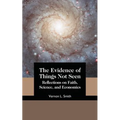 The Evidence of Things Not Seen: Reflections on Faith, Science, and Economics