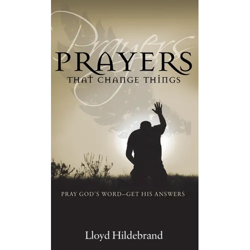 Prayers That Change Things: Pray God's Word -- Get His Answers