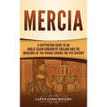 Mercia: A Captivating Guide to an Anglo-Saxon Kingdom of England and the Invasions of the Vikings during the 9th Century