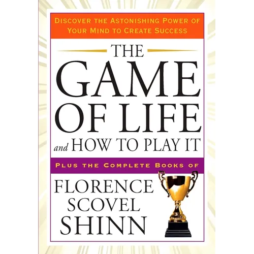 The Game of Life and How to Play It: Discover the Astonishing Power of Your Mind to Create Success