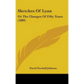 Sketches Of Lynn: Or The Changes Of Fifty Years (1880)