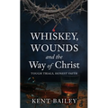 Whiskey, Wounds and the Way of Christ: Tough Trials, Honest Faith