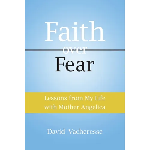 Lessons from My Life with Mother Angelica: Faith over Fear