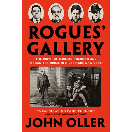 Rogues' Gallery: The Birth of Modern Policing and Organized Crime in Gilded Age New York