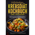 Vollständiges Krebsdiät-Kochbuch Und Leitfaden: Hungern Sie den Krebs aus, ohne sich selbst auszuhungern, und gewinnen Sie den Kampf - Gesunde, schmac
