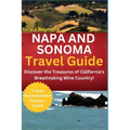 Napa and Sonoma Travel Guide: Discover the Treasures of California's Breathtaking Wine Country!