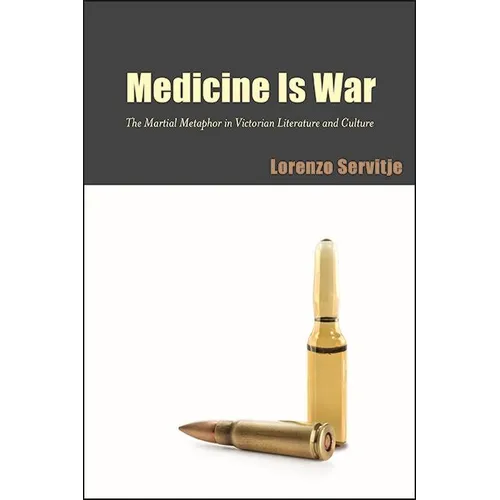 Medicine Is War: The Martial Metaphor in Victorian Literature and Culture