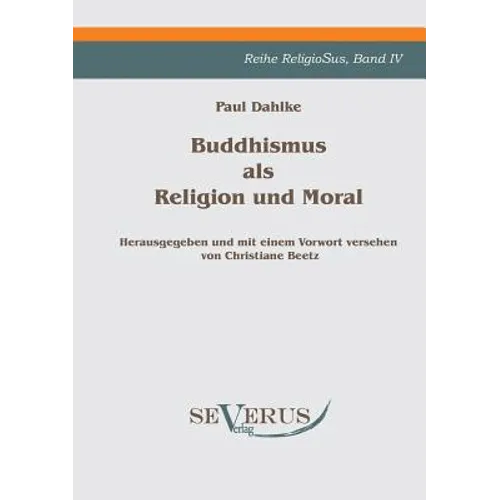 Buddhismus als Religion und Moral: Reihe ReligioSus Bd. IV, Herausgegeben und mit einem Vorwort versehen von Christiane Beetz