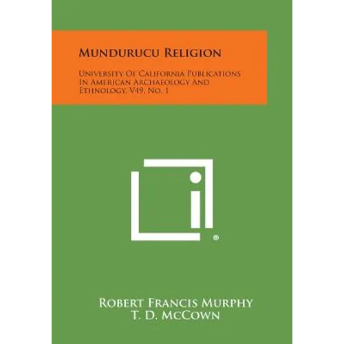 Mundurucu Religion: University Of California Publications In American Archaeology And Ethnology, V49, No. 1
