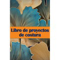 Libro de proyectos de costura: Rastreador de costura para llevar un registro de los proyectos de costura - regalo perfecto para los amantes de la cost