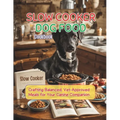 Slow Cooker Dog Food Cookbook: Crafting Balanced, Vet-Approved Meals for Your Canine Companion