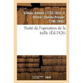 Traité de l'Opération de la Taille: Mémoires Anatomiques Et Chirurgicaux Sur Différentes Méthodes Pour Pratiquer Cette Opération