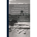 An Elementary Grammar Of The Ancient Egyptian Language, In The Hieroglyphic Type