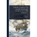 Cours Complet Et Guide Partique D'architecture Navale...