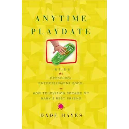 Anytime Playdate: Inside the Preschool Entertainment Boom, Or, How Television Became My Baby's Best Friend