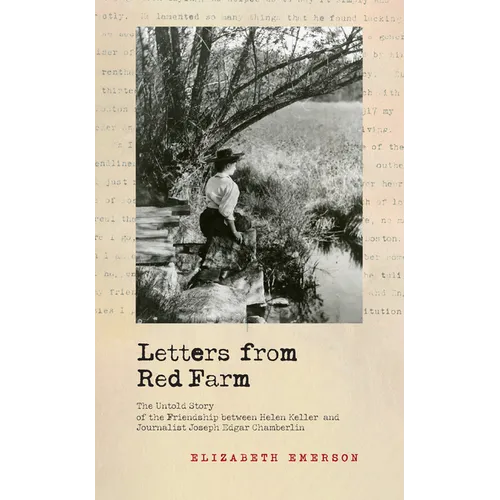 Letters from Red Farm: The Untold Story of the Friendship Between Helen Keller and Journalist Joseph Edgar Chamberlin