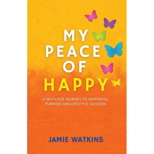 My Peace of Happy: A Self-Love Journey to Happiness, Purpose and Lifestyle Success
