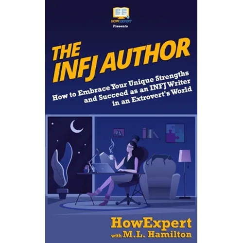 The INFJ Author: How to Embrace Your Unique Strengths and Succeed as an INFJ Writer in an Extrovert's World