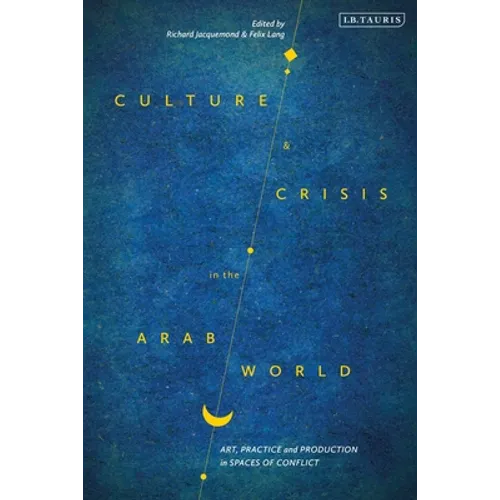 Culture and Crisis in the Arab World: Art, Practice and Production in Spaces of Conflict