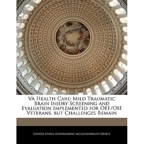 Va Health Care: Mild Traumatic Brain Injury Screening and Evaluation Implemented for Oef/Oif Veterans, But Challenges Remain