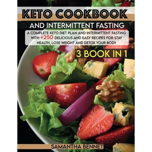 Keto Cookbook and Intermittent Fasting: A Complete Keto Diet Plan and Intermittent Fasting With +250 Delicious and Easy Recipes for Stay Health, Lose