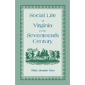 Social Life of Virginia in the Seventeenth Century: An Inquiry Into the Origin of the Higher Planting Class, Together with an Account of the Habits, C