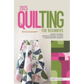 2025 Quilting for Beginners: Master the Basics Explore Techniques, Patterns & Create Beautiful Projects