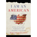 I Am An American: A Story of Socialism, Communism, and Freedom's Last Stand