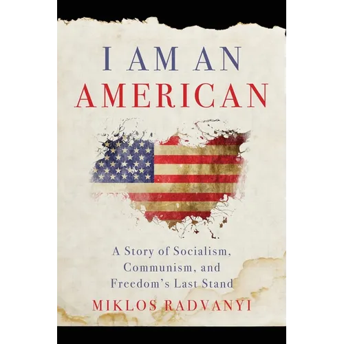 I Am An American: A Story of Socialism, Communism, and Freedom's Last Stand