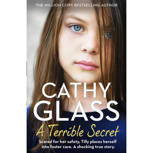 A Terrible Secret: Scared for Her Safety, Tilly Places Herself Into Foster Care. a Shocking True Story.