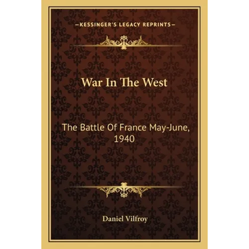 War In The West: The Battle Of France May-June, 1940
