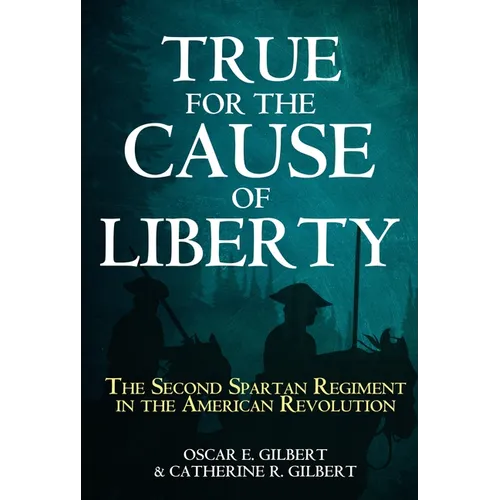 True for the Cause of Liberty: The Second Spartan Regiment in the American Revolution