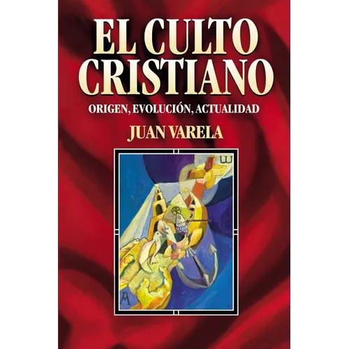 El Culto Cristiano: Origen, Evolucion, Actualidad = The Christian Cult = The Christian Cult = The Christian Cult