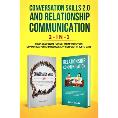 Conversation Skills 2.0 and Relationship Communication 2-in-1: The #1 Beginner's Guide Set to Improve Your Communication and Resolve Any Conflict in J