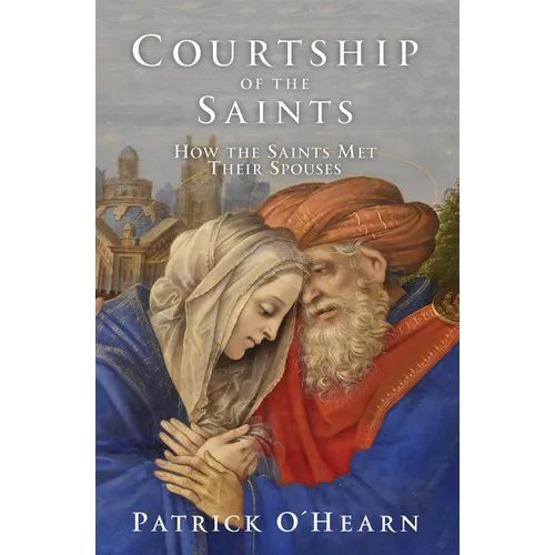 Courtship of the Saints: How the Saints Met Their Spouses